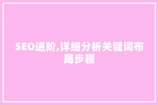 SEO进阶,详细分析关键词布局步骤