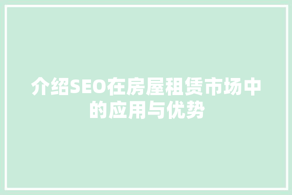介绍SEO在房屋租赁市场中的应用与优势