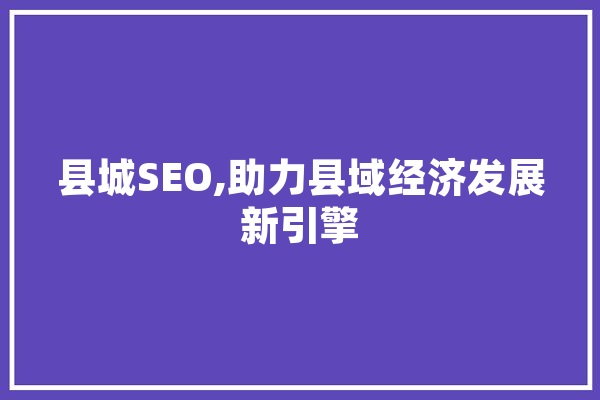 县城SEO,助力县域经济发展新引擎