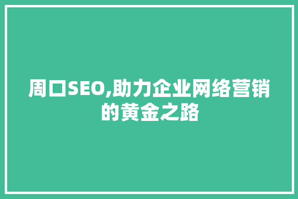 周口SEO,助力企业网络营销的黄金之路 科技快讯