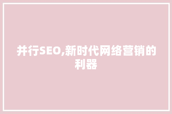 并行SEO,新时代网络营销的利器