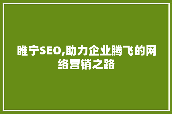 睢宁SEO,助力企业腾飞的网络营销之路 AI快讯