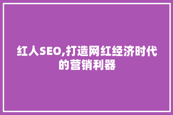 红人SEO,打造网红经济时代的营销利器 科技快讯