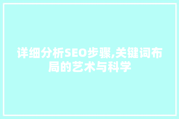 详细分析SEO步骤,关键词布局的艺术与科学 智能问答