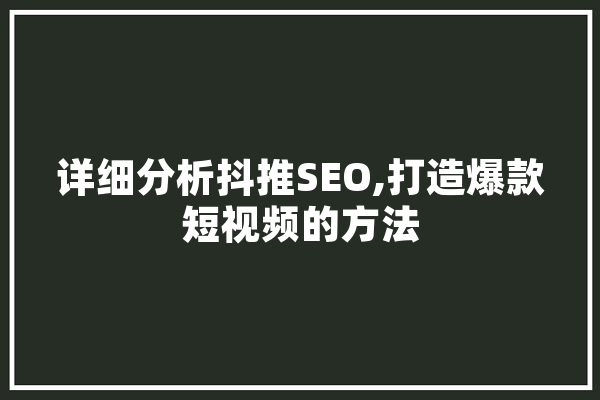 详细分析抖推SEO,打造爆款短视频的方法