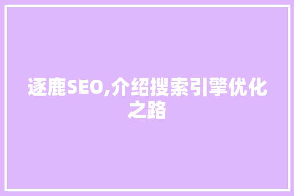 逐鹿SEO,介绍搜索引擎优化之路 科技快讯