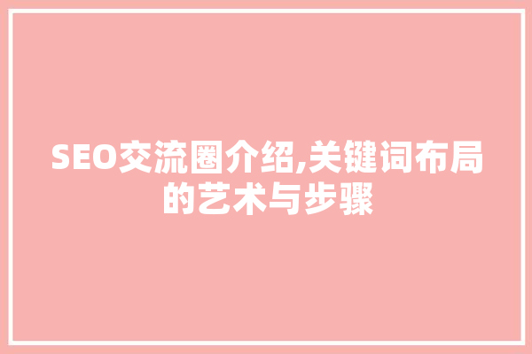SEO交流圈介绍,关键词布局的艺术与步骤