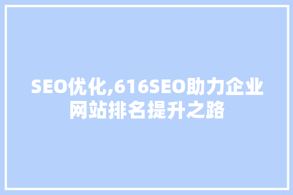 SEO优化,616SEO助力企业网站排名提升之路