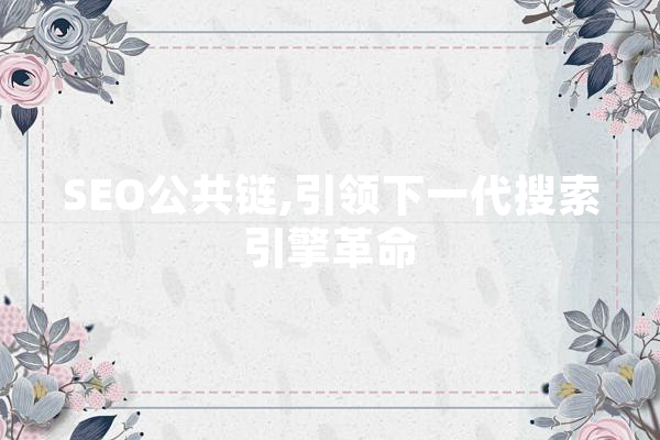 SEO公共链,引领下一代搜索引擎革命