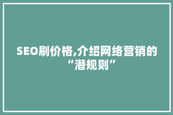 SEO刷价格,介绍网络营销的“潜规则”