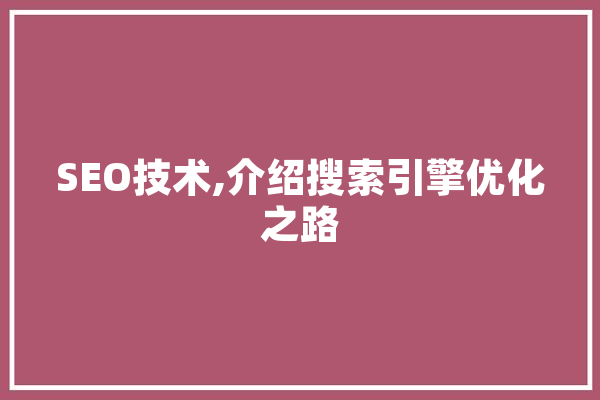 SEO技术,介绍搜索引擎优化之路 AI简讯