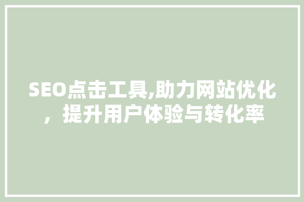 SEO点击工具,助力网站优化，提升用户体验与转化率