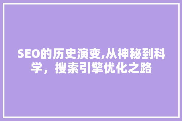 SEO的历史演变,从神秘到科学，搜索引擎优化之路 智能写作