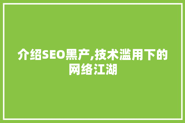 介绍SEO黑产,技术滥用下的网络江湖