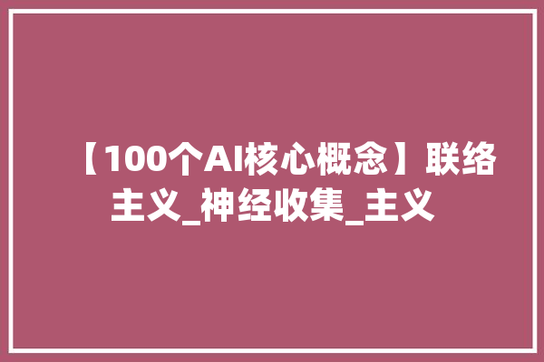 【100个AI核心概念】联络主义_神经收集_主义 云服务
