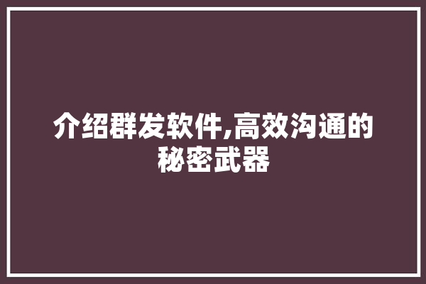 介绍群发软件,高效沟通的秘密武器