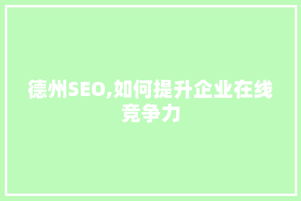 德州SEO,如何提升企业在线竞争力