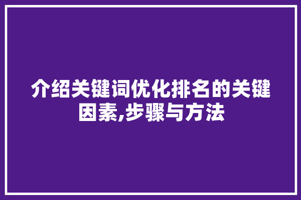 介绍关键词优化排名的关键因素,步骤与方法