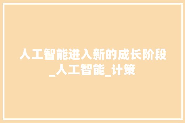 人工智能进入新的成长阶段_人工智能_计策 科技快讯