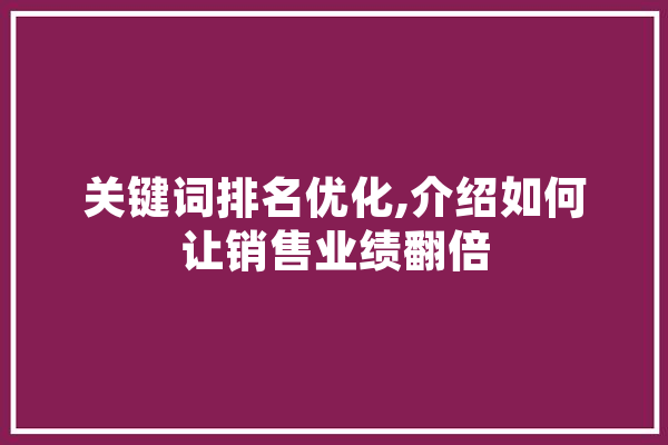 关键词排名优化,介绍如何让销售业绩翻倍