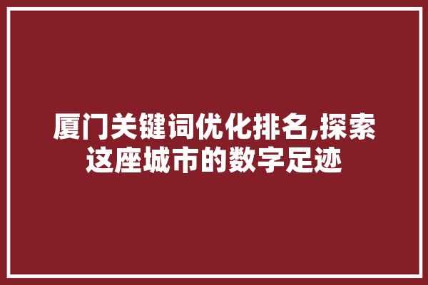 厦门关键词优化排名,探索这座城市的数字足迹