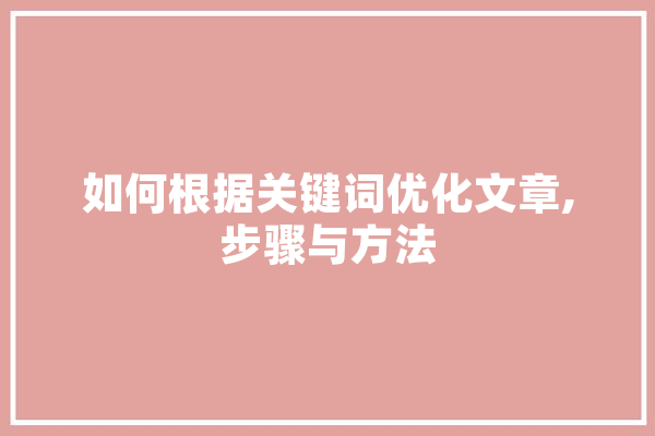 如何根据关键词优化文章,步骤与方法 智能问答