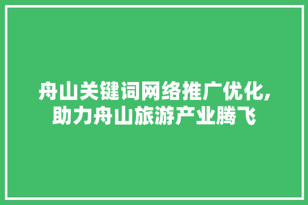 舟山关键词网络推广优化,助力舟山旅游产业腾飞