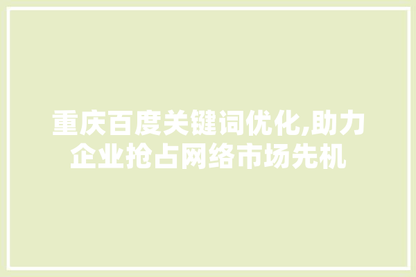 重庆百度关键词优化,助力企业抢占网络市场先机 绘影字幕