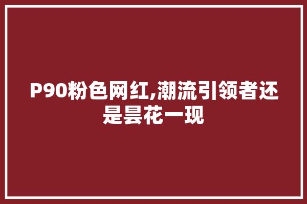 P90粉色网红,潮流引领者还是昙花一现