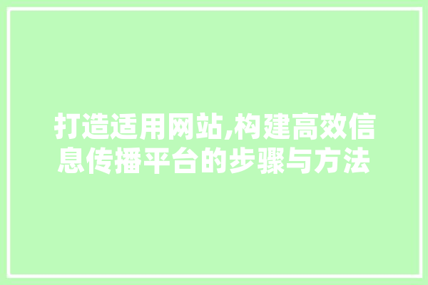 打造适用网站,构建高效信息传播平台的步骤与方法