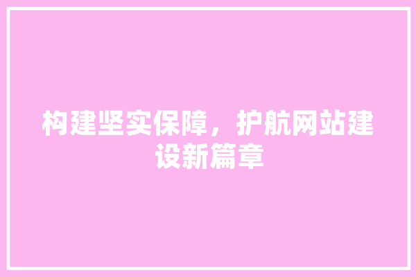 构建坚实保障，护航网站建设新篇章