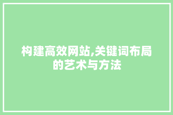 构建高效网站,关键词布局的艺术与方法