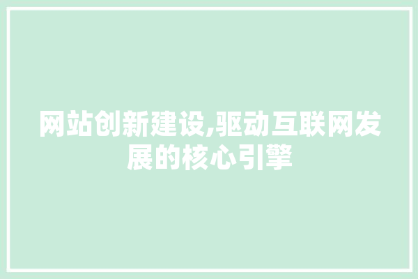 网站创新建设,驱动互联网发展的核心引擎