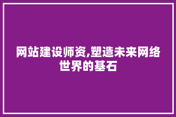 网站建设师资,塑造未来网络世界的基石