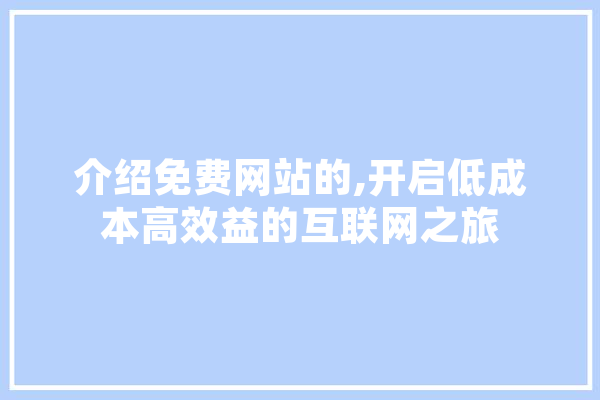 介绍免费网站的,开启低成本高效益的互联网之旅