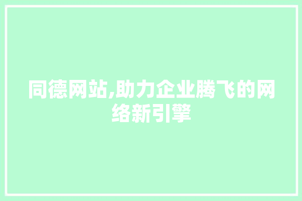 同德网站,助力企业腾飞的网络新引擎