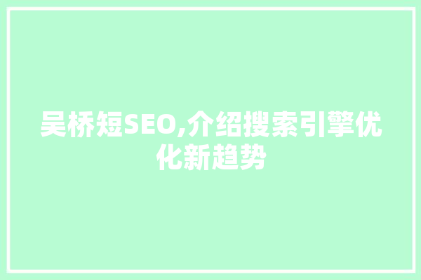 吴桥短SEO,介绍搜索引擎优化新趋势