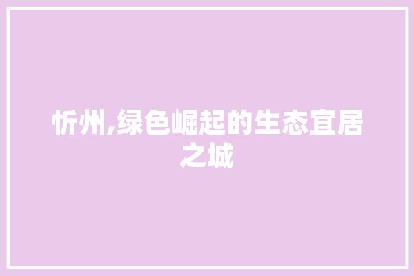 忻州,绿色崛起的生态宜居之城