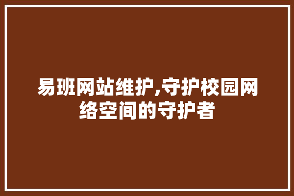 易班网站维护,守护校园网络空间的守护者
