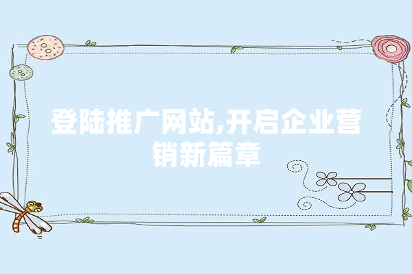 登陆推广网站,开启企业营销新篇章