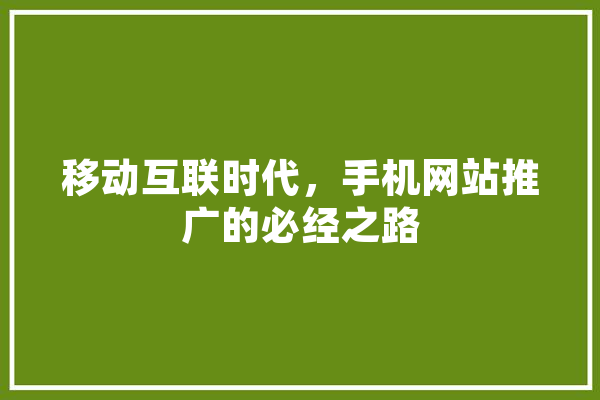 移动互联时代，手机网站推广的必经之路