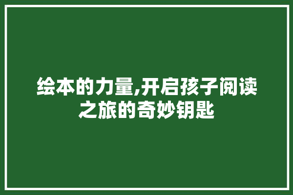 绘本的力量,开启孩子阅读之旅的奇妙钥匙