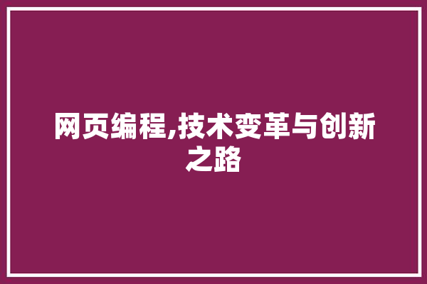网页编程,技术变革与创新之路