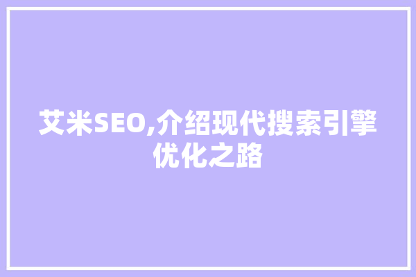 艾米SEO,介绍现代搜索引擎优化之路 科技快讯