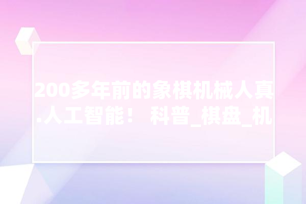 200多年前的象棋机械人真.人工智能！ 科普_棋盘_机械 文字写作