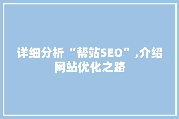 详细分析“帮站SEO”,介绍网站优化之路