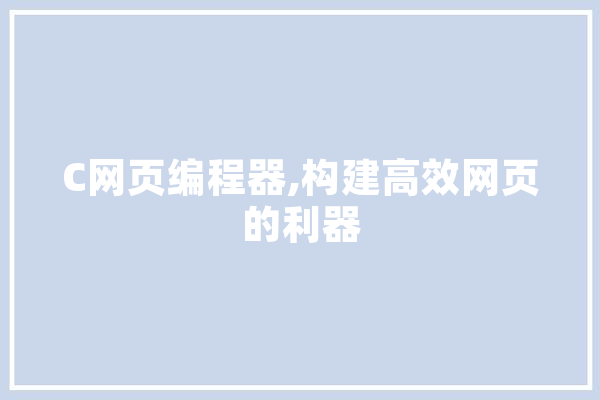 C网页编程器,构建高效网页的利器