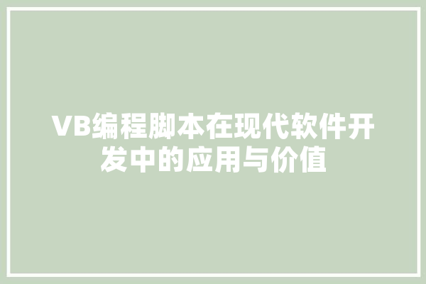 VB编程脚本在现代软件开发中的应用与价值