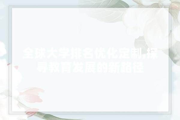 全球大学排名优化定制,探寻教育发展的新路径