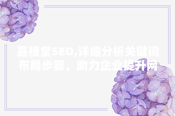 嘉模堂SEO,详细分析关键词布局步骤，助力企业提升网站排名
